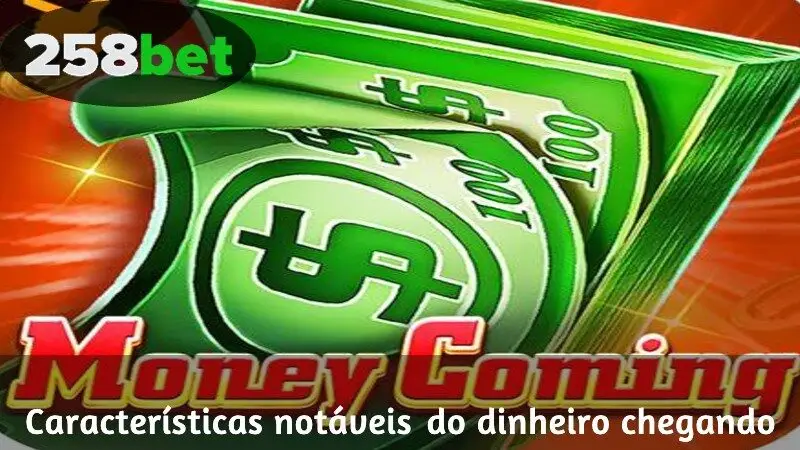 Características notáveis ​​​​do Money Coming