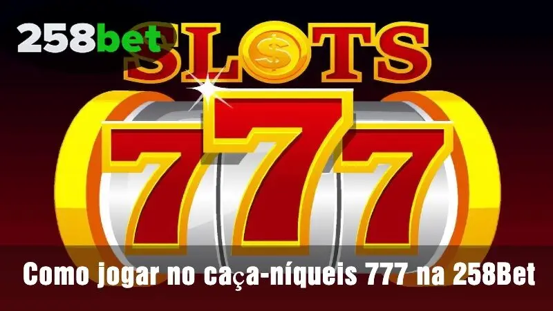 Como jogar no caça-níqueis 777 na 258Bet