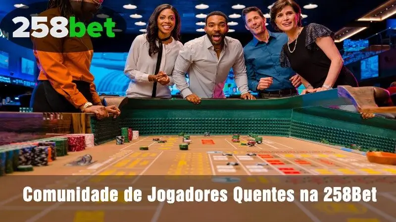 Comunidade de Jogadores Quentes na 258Bet