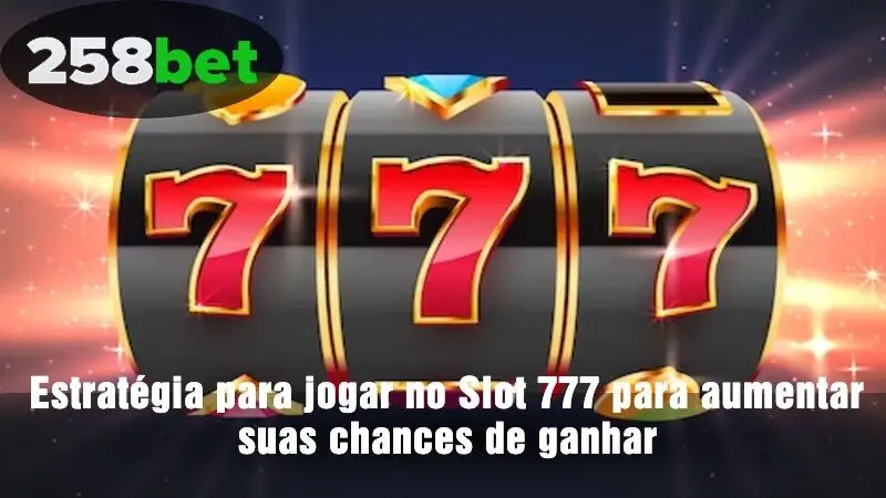 Estratégia para jogar no Slot 777 para aumentar suas chances de ganhar