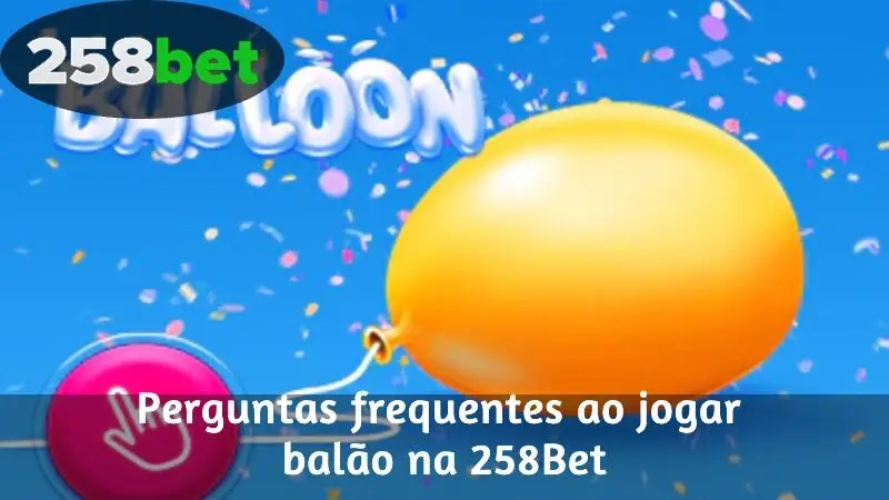 Perguntas frequentes ao jogar balloon na 258Bet