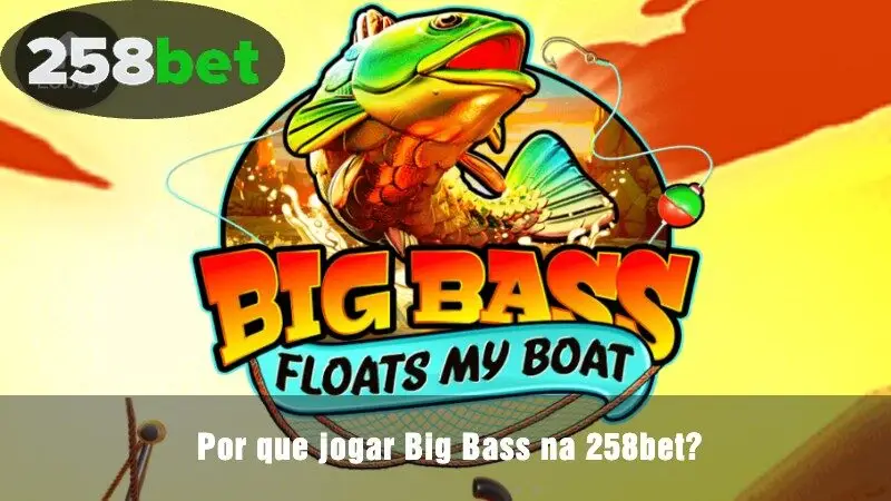 Por que você deve tocar Big Bass na 258bet?