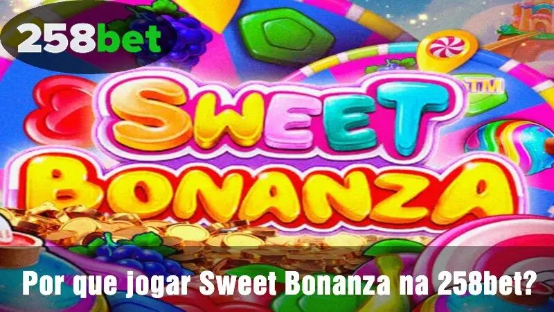 Por que você deve jogar Sweet Bonanza na 258bet?