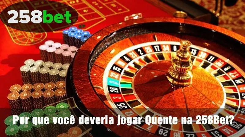 Por que você deveria jogar Quente na 258Bet?