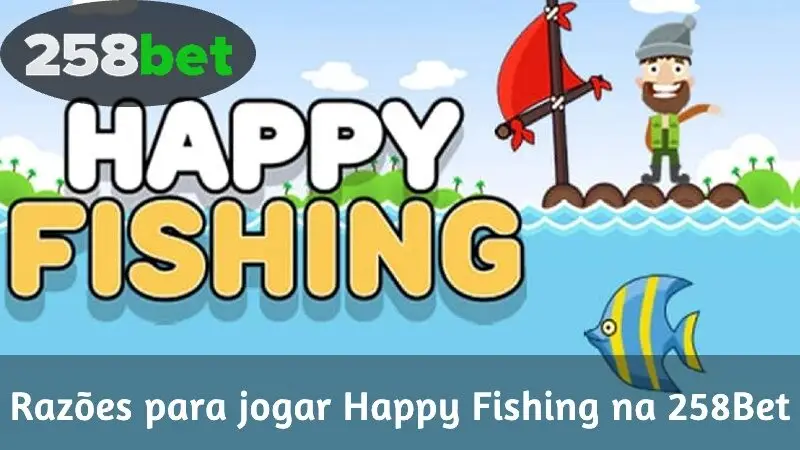 Razões para jogar Happy Fishing na 258Bet