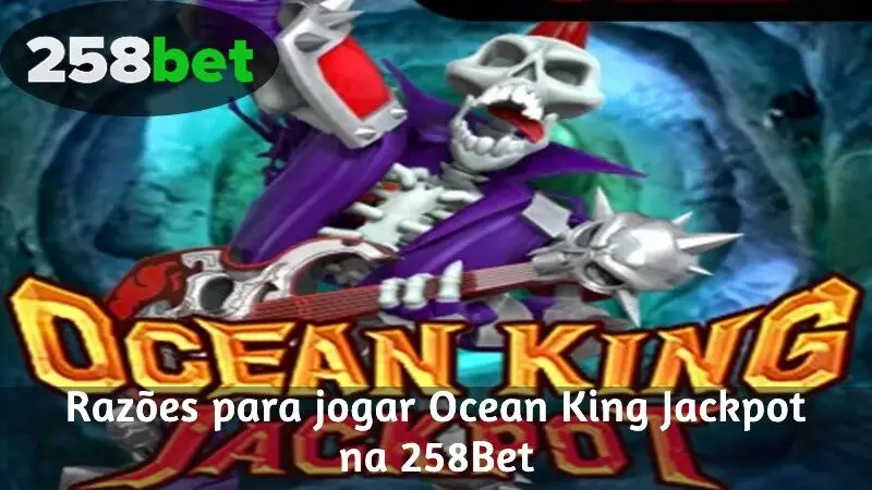 Razões para jogar Ocean King Jackpot na 258Bet