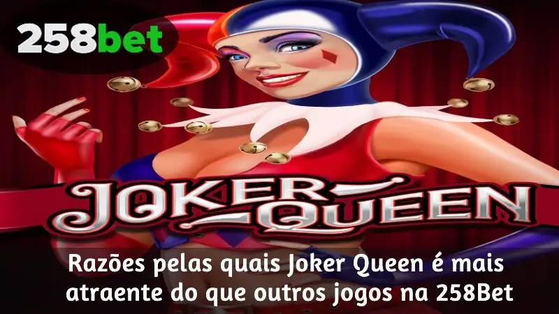 Razões pelas quais Joker Queen é mais atraente do que outros jogos na 258Bet