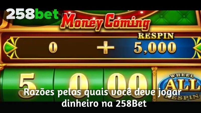 Razões pelas quais você deve jogar dinheiro na 258Bet