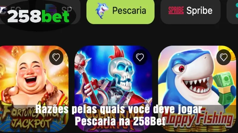 Razões pelas quais você deve jogar Pescaria na 258Bet