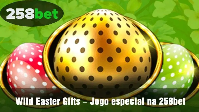 Wild Easter Gifts – jogos especiais na 258bet